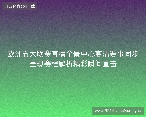 欧洲五大联赛直播全景中心高清赛事同步呈现赛程解析精彩瞬间直击 欧洲五大联赛直播全景中心高清赛事同步呈现赛程解析精彩瞬间直击