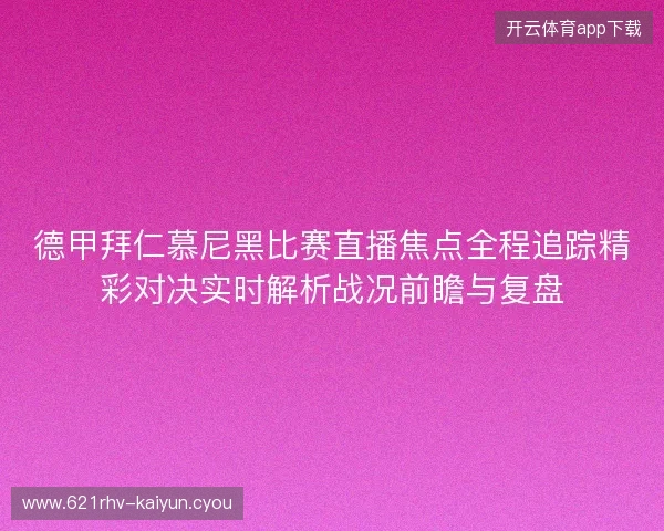 德甲拜仁慕尼黑比赛直播焦点全程追踪精彩对决实时解析战况前瞻与复盘 德甲拜仁慕尼黑比赛直播焦点全程追踪精彩对决实时解析战况前瞻与复盘